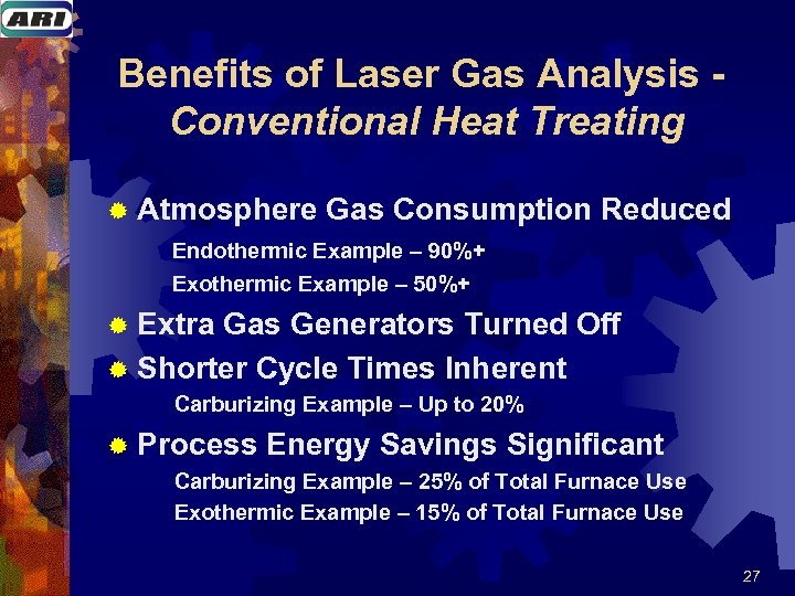 Benefits of Laser Gas Analysis Conventional Heat Treating ® Atmosphere Gas Consumption Reduced Endothermic