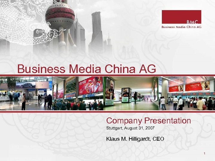 Business Media China AG Company Presentation Stuttgart, August 31, 2007 Klaus M. Hilligardt, CEO