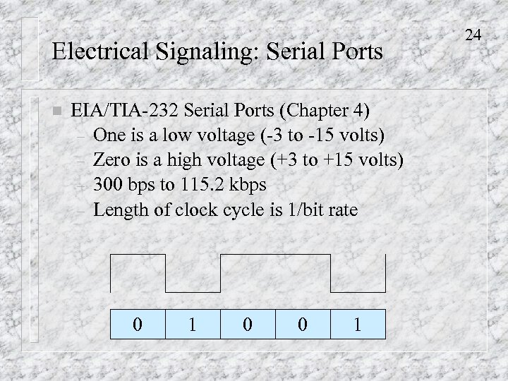 Electrical Signaling: Serial Ports n EIA/TIA-232 Serial Ports (Chapter 4) – One is a