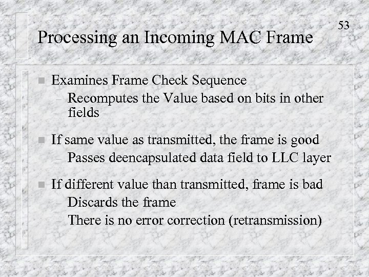 Processing an Incoming MAC Frame n Examines Frame Check Sequence – Recomputes the Value