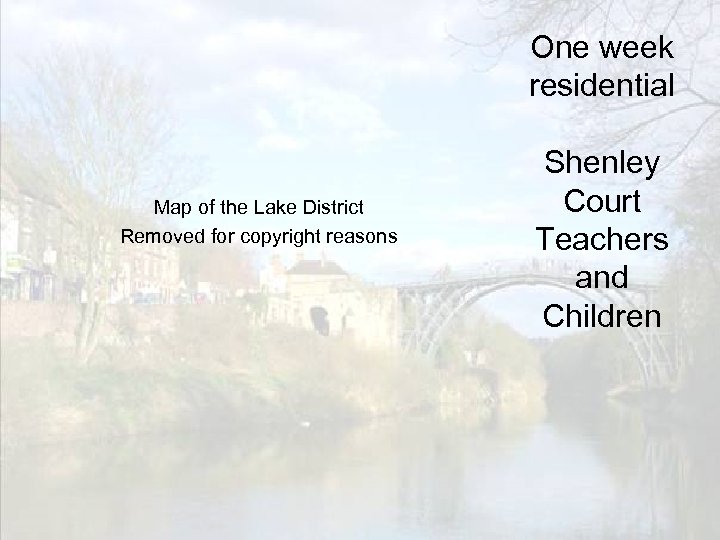 One week residential Map of the Lake District Removed for copyright reasons Shenley Court
