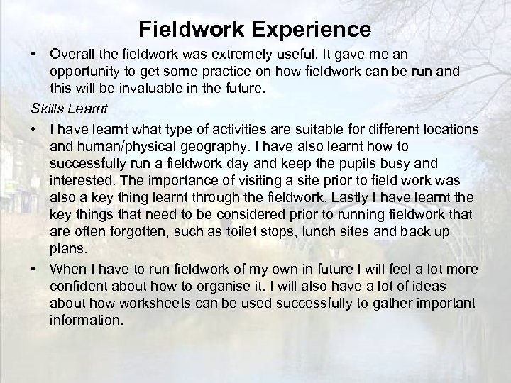 Fieldwork Experience • Overall the fieldwork was extremely useful. It gave me an opportunity
