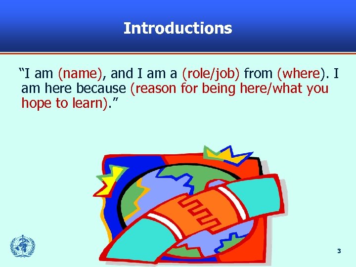 Introductions “I am (name), and I am a (role/job) from (where). I am here