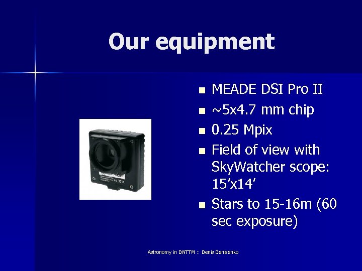 Our equipment n n n MEADE DSI Pro II ~5 x 4. 7 mm