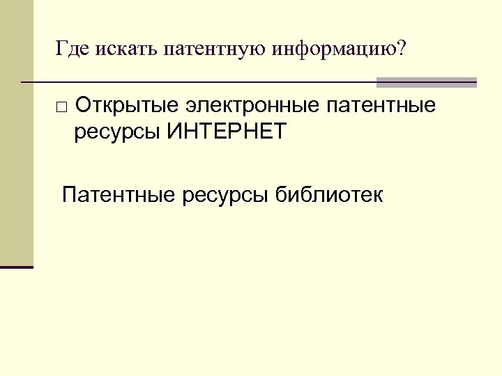 Где искать патентную информацию? □ Открытые электронные патентные ресурсы ИНТЕРНЕТ Патентные ресурсы библиотек 