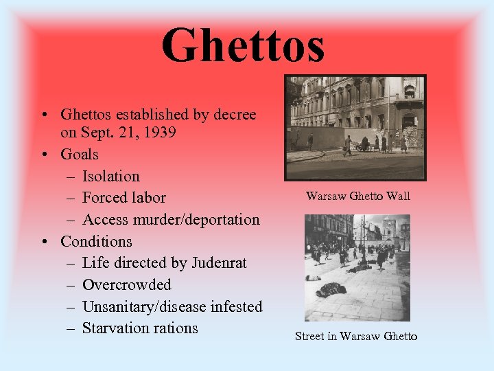 Ghettos • Ghettos established by decree on Sept. 21, 1939 • Goals – Isolation