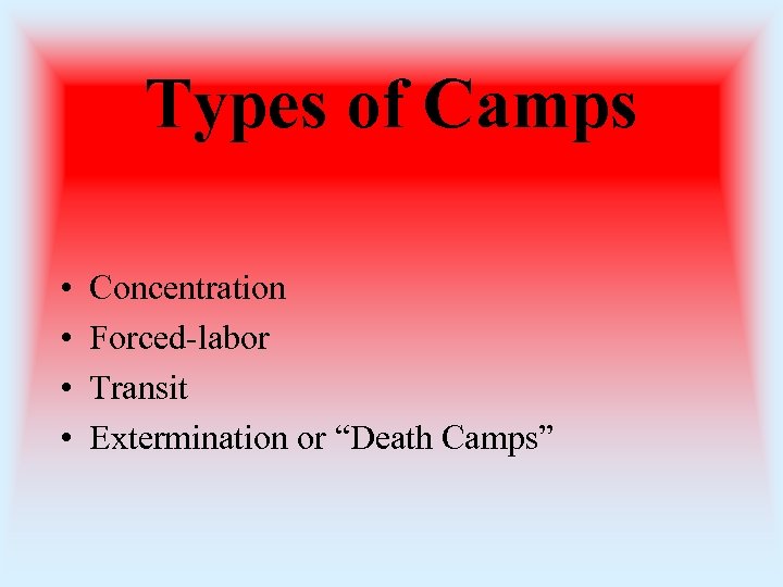 Types of Camps • • Concentration Forced-labor Transit Extermination or “Death Camps” 