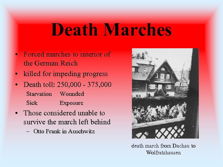 Death Marches • Forced marches to interior of the German Reich • killed for