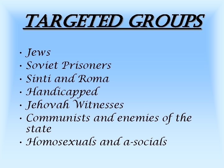 targeted groups • Jews • Soviet Prisoners • Sinti and Roma • Handicapped •