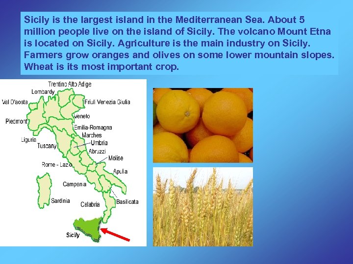 Sicily is the largest island in the Mediterranean Sea. About 5 million people live