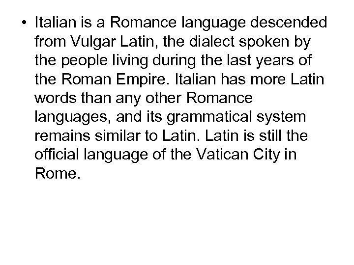  • Italian is a Romance language descended from Vulgar Latin, the dialect spoken