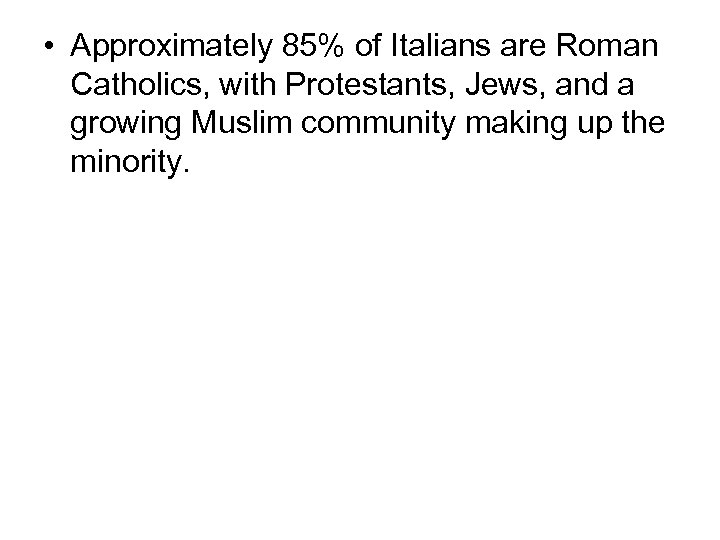  • Approximately 85% of Italians are Roman Catholics, with Protestants, Jews, and a