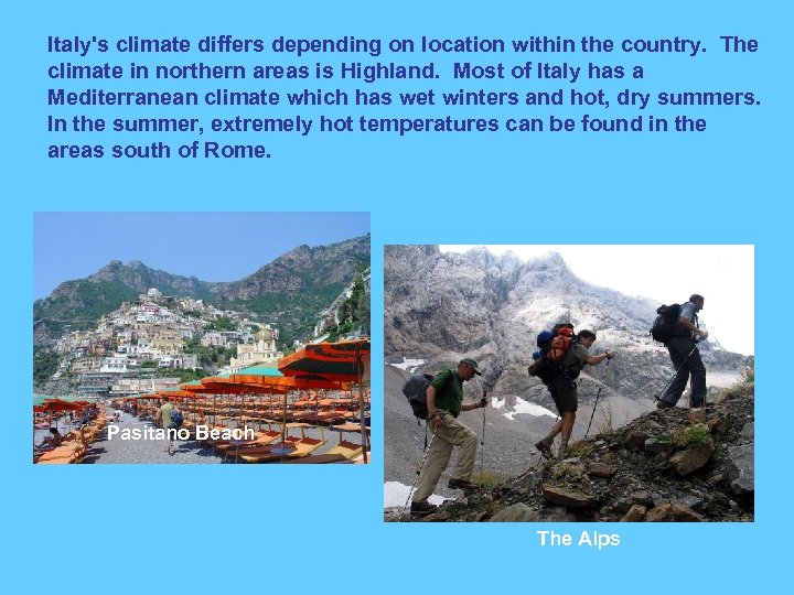 Italy's climate differs depending on location within the country. The climate in northern areas