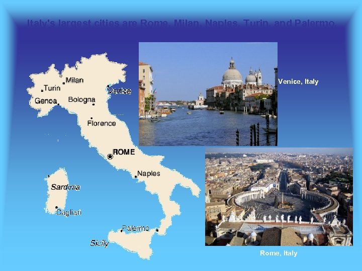 Italy's largest cities are Rome, Milan, Naples, Turin, and Palermo. Florence, Genoa, and Bologna