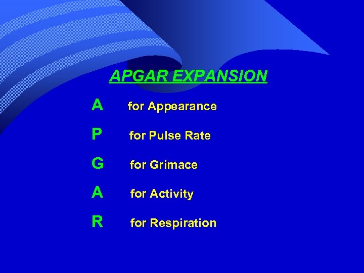 APGAR EXPANSION A for Appearance P for Pulse Rate G for Grimace A for