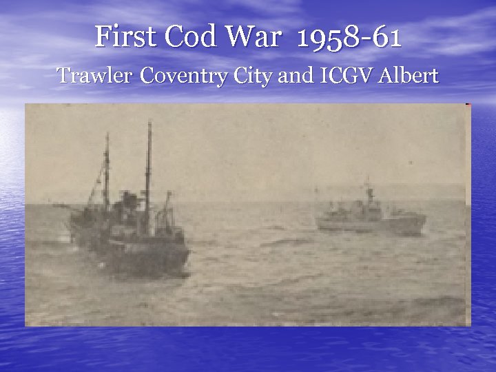First Cod War 1958 -61 Trawler Coventry City and ICGV Albert 
