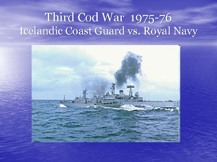 Third Cod War 1975 -76 Icelandic Coast Guard vs. Royal Navy 