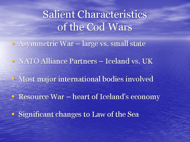 Salient Characteristics of the Cod Wars • Asymmetric War – large vs. small state