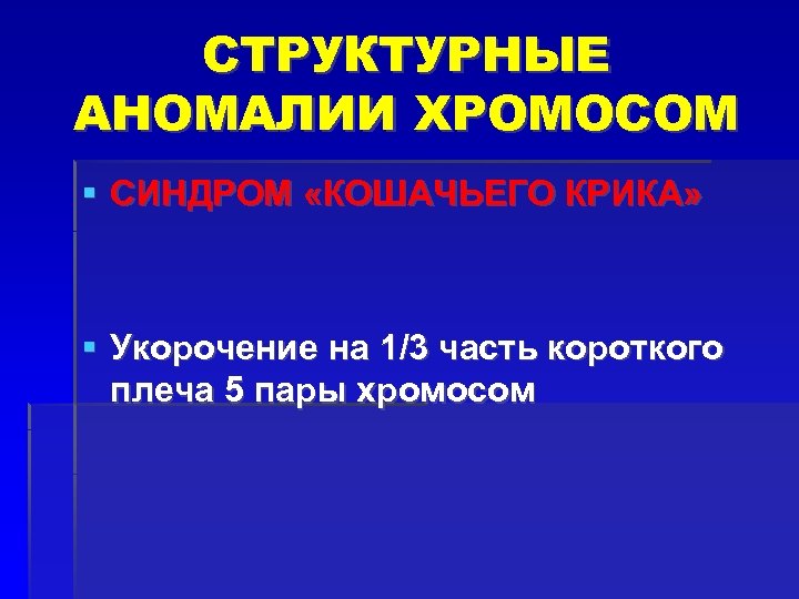 СТРУКТУРНЫЕ АНОМАЛИИ ХРОМОСОМ СИНДРОМ «КОШАЧЬЕГО КРИКА» Укорочение на 1/3 часть короткого плеча 5 пары