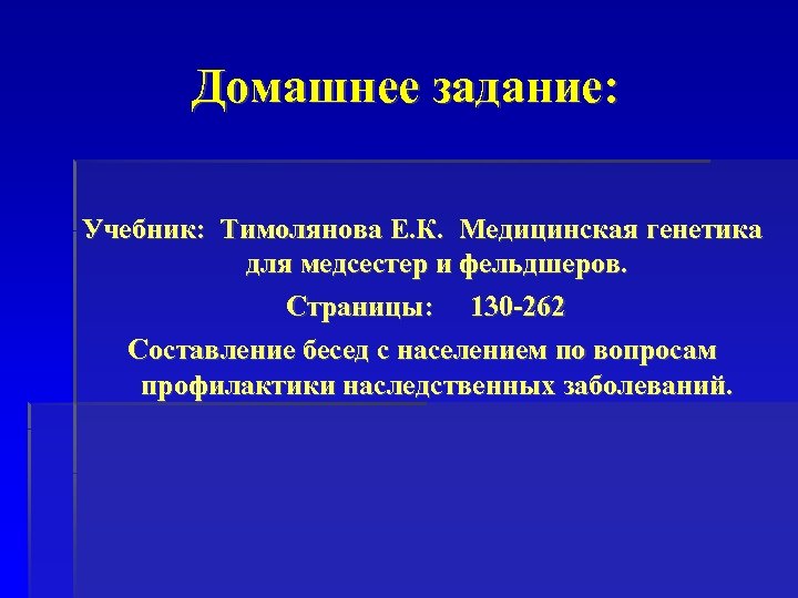 Домашнее задание: Учебник: Тимолянова Е. К. Медицинская генетика для медсестер и фельдшеров. Страницы: 130