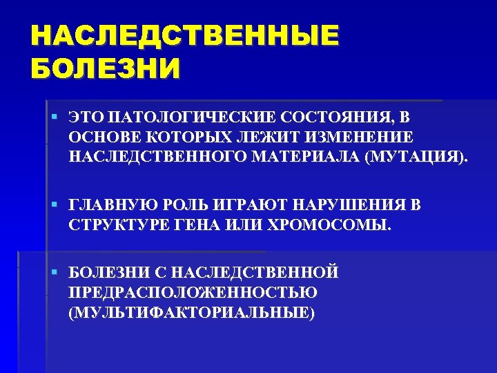 НАСЛЕДСТВЕННЫЕ БОЛЕЗНИ ЭТО ПАТОЛОГИЧЕСКИЕ СОСТОЯНИЯ, В ОСНОВЕ КОТОРЫХ ЛЕЖИТ ИЗМЕНЕНИЕ НАСЛЕДСТВЕННОГО МАТЕРИАЛА (МУТАЦИЯ). ГЛАВНУЮ
