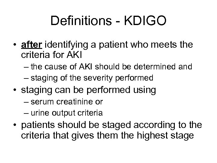 Definitions - KDIGO • after identifying a patient who meets the criteria for AKI
