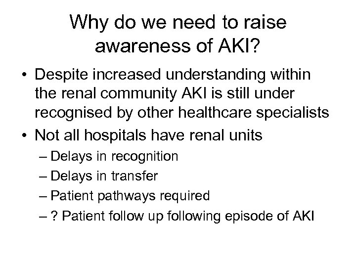 Why do we need to raise awareness of AKI? • Despite increased understanding within