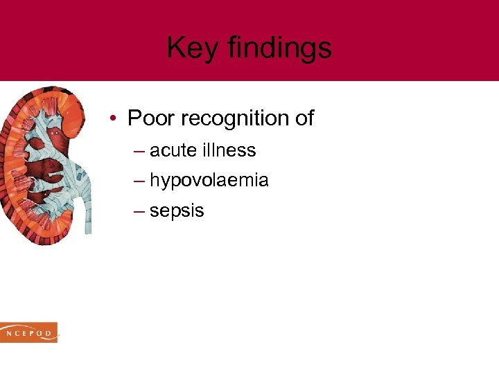 Key findings • Poor recognition of – acute illness – hypovolaemia – sepsis 