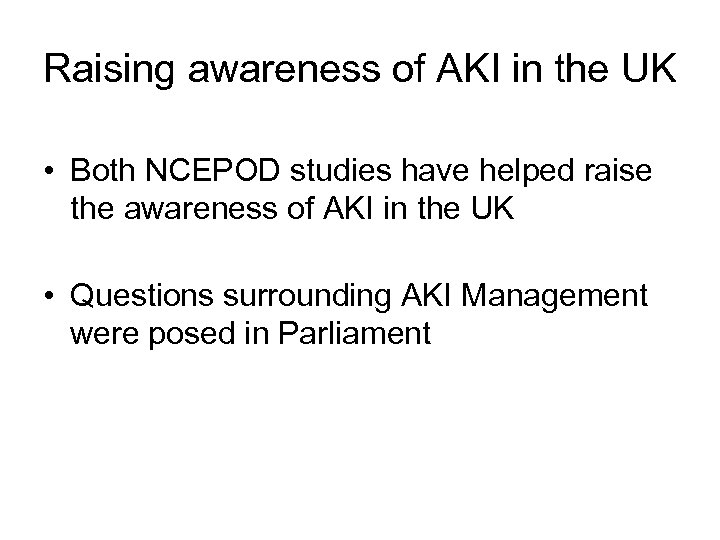 Raising awareness of AKI in the UK • Both NCEPOD studies have helped raise