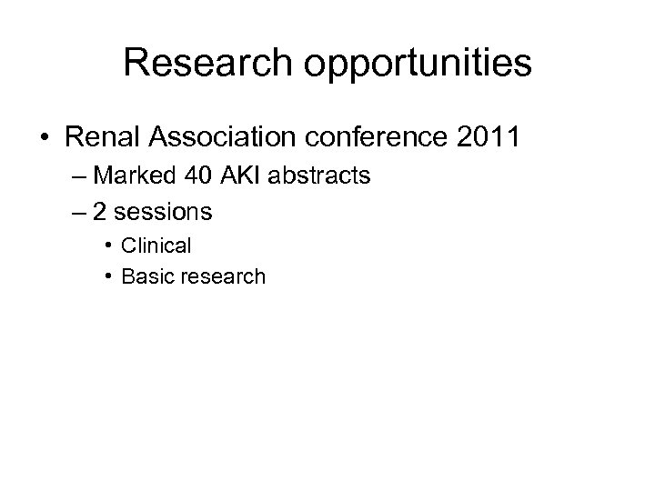 Research opportunities • Renal Association conference 2011 – Marked 40 AKI abstracts – 2