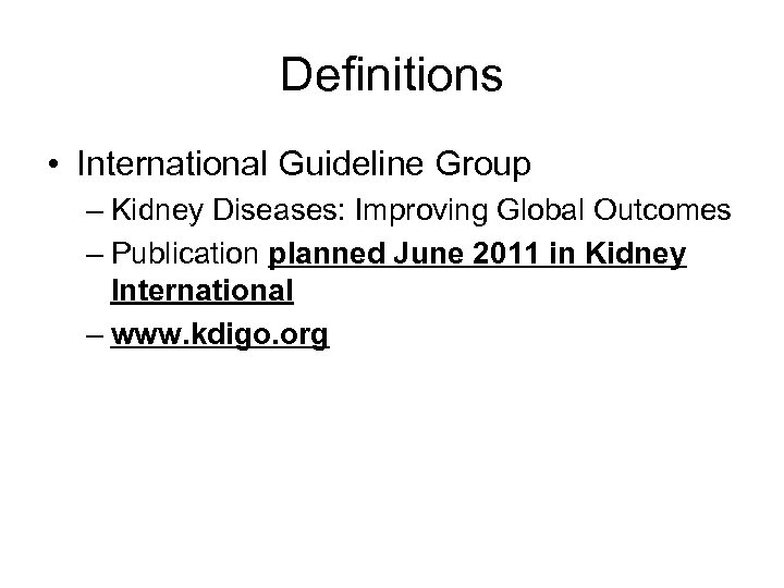 Definitions • International Guideline Group – Kidney Diseases: Improving Global Outcomes – Publication planned