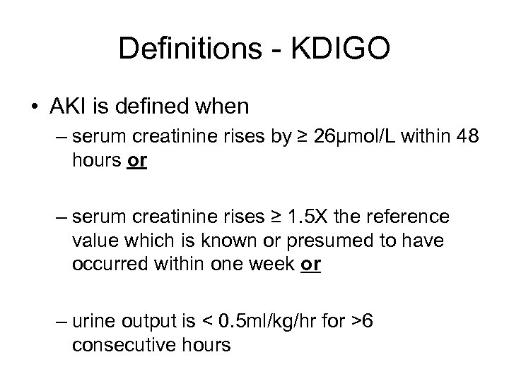 Definitions - KDIGO • AKI is defined when – serum creatinine rises by ≥