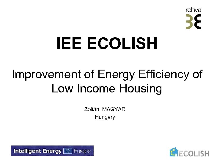 IEE ECOLISH Improvement of Energy Efficiency of Low Income Housing Zoltán MAGYAR Hungary 