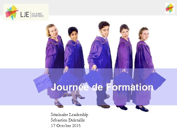 Journée de Formation Programme Séminaire Leadership Sébastien Deletaille 17 Octobre 2015 0 