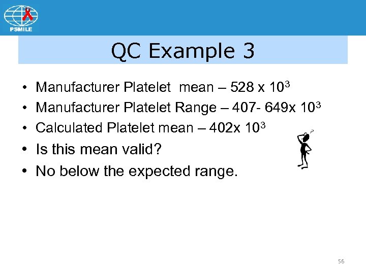 QC Example 3 • Manufacturer Platelet mean – 528 x 103 • Manufacturer Platelet