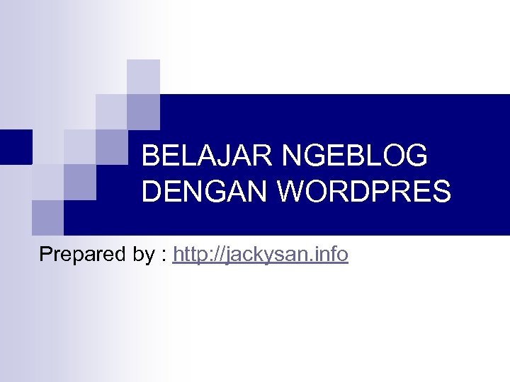 BELAJAR NGEBLOG DENGAN WORDPRES Prepared by : http: //jackysan. info 