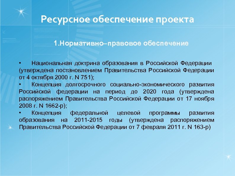 Ресурсное обеспечение проекта 1. Нормативно–правовое обеспечение • Национальная доктрина образования в Российской Федерации (утверждена