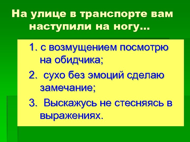 На улице в транспорте вам наступили на ногу… 1. с возмущением посмотрю на обидчика;