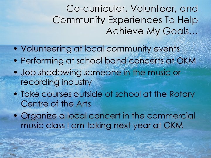 Co-curricular, Volunteer, and Community Experiences To Help Achieve My Goals… • Volunteering at local