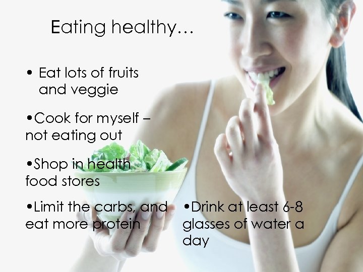 Eating healthy… • Eat lots of fruits and veggie • Cook for myself –