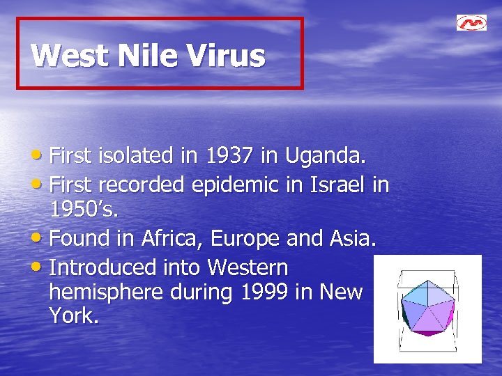 West Nile Virus • First isolated in 1937 in Uganda. • First recorded epidemic