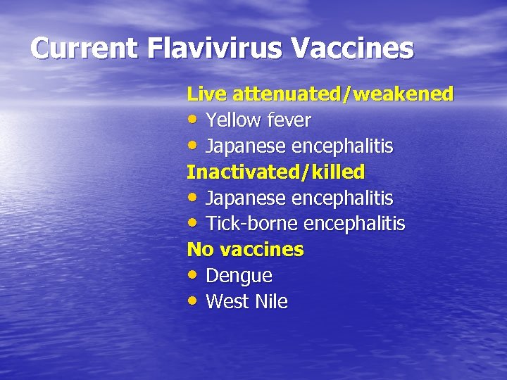 Current Flavivirus Vaccines Live attenuated/weakened • Yellow fever • Japanese encephalitis Inactivated/killed • Japanese