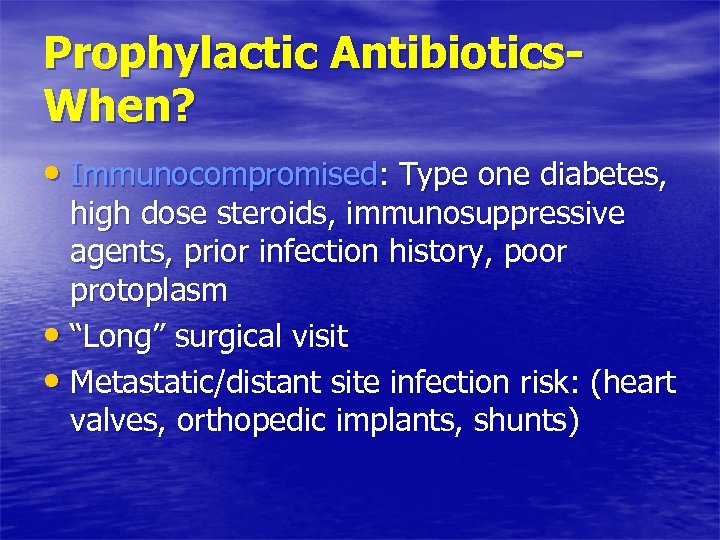 Prophylactic Antibiotics. When? • Immunocompromised: Type one diabetes, high dose steroids, immunosuppressive agents, prior