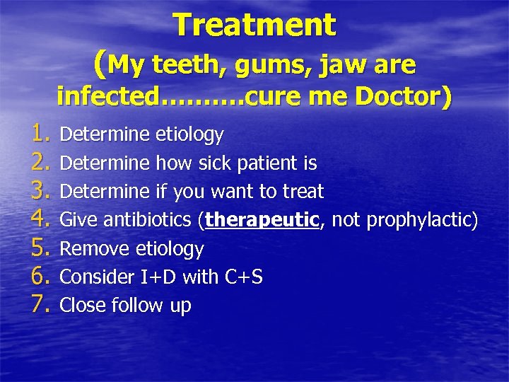Treatment (My teeth, gums, jaw are infected………. cure me Doctor) 1. Determine etiology 2.