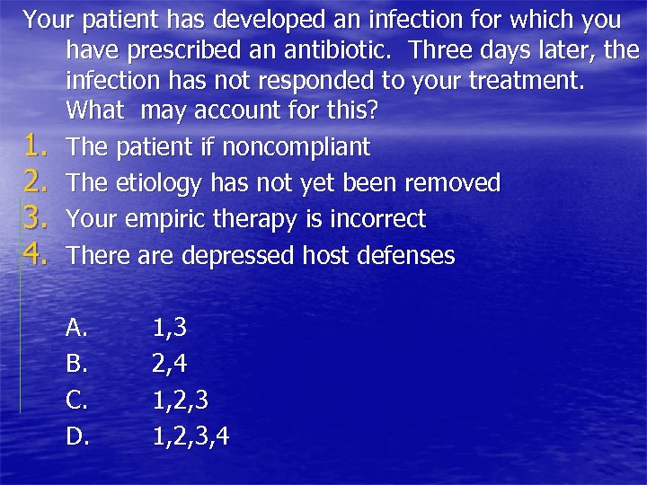 Your patient has developed an infection for which you have prescribed an antibiotic. Three