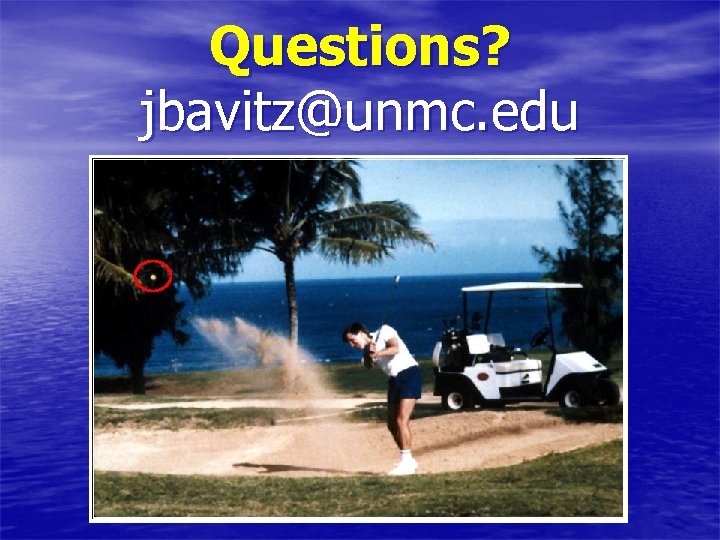 Questions? jbavitz@unmc. edu 
