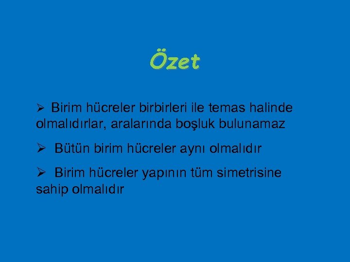 Özet Ø Birim hücreler birbirleri ile temas halinde olmalıdırlar, aralarında boşluk bulunamaz Ø Bütün