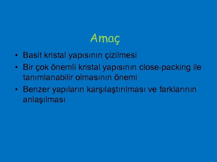 Amaç • Basit kristal yapısının çizilmesi • Bir çok önemli kristal yapısının close-packing ile