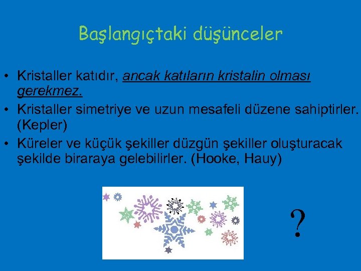 Başlangıçtaki düşünceler • Kristaller katıdır, ancak katıların kristalin olması gerekmez. • Kristaller simetriye ve