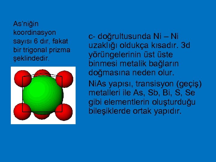 As’niğin koordinasyon sayısı 6 dır, fakat bir trigonal prizma şeklindedir. c- doğrultusunda Ni –
